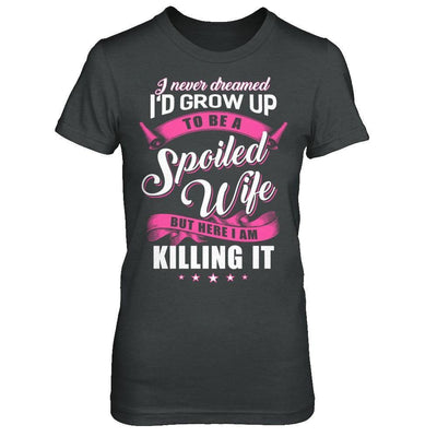 I Never Dreamed I'd Grow Up To Be A Spoiled Wife-T-Shirt & Hoodie-Women's T-Shirt-Dark Heather