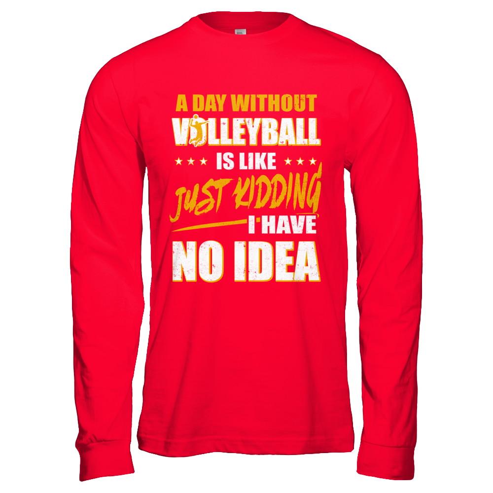 A Day Without Volleyball Is Like Just Kidding I Have No Idea-T-Shirt & Hoodie-Long Sleeve T-Shirt-Red