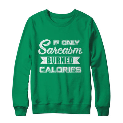 If Only Sarcasm Burned Calories-T-Shirt & Sweatshirt-Crewneck Sweatshirt-Irish Green