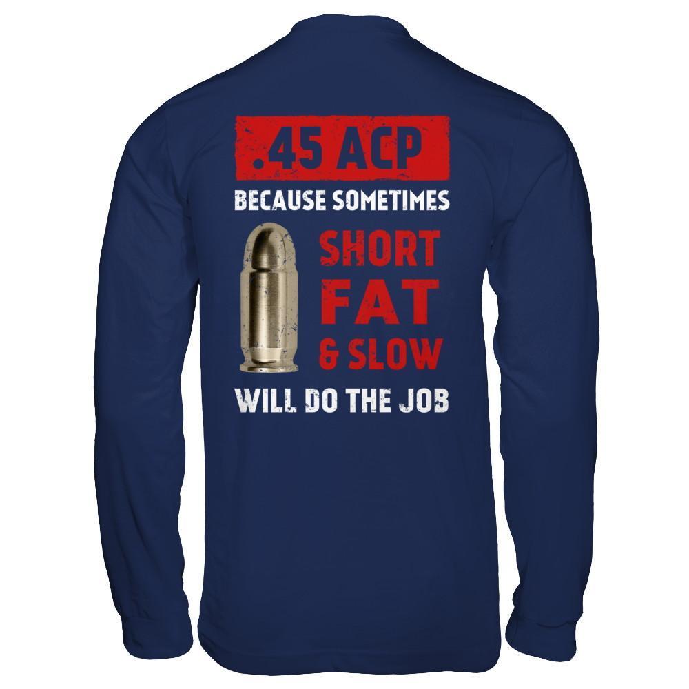 45 Acp Because Sometimes Short Fat And Slow Will Do The Job-T-Shirt & Hoodie-Long Sleeve T-Shirt-Navy