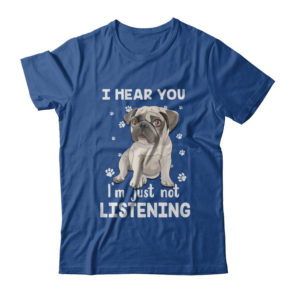 I Hear You I'm Just Not Listening Funny Pug-T-Shirt & Hoodie-Classic T-Shirt-Royal