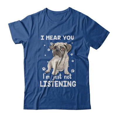 I Hear You I'm Just Not Listening Funny Pug-T-Shirt & Hoodie-Classic T-Shirt-Royal
