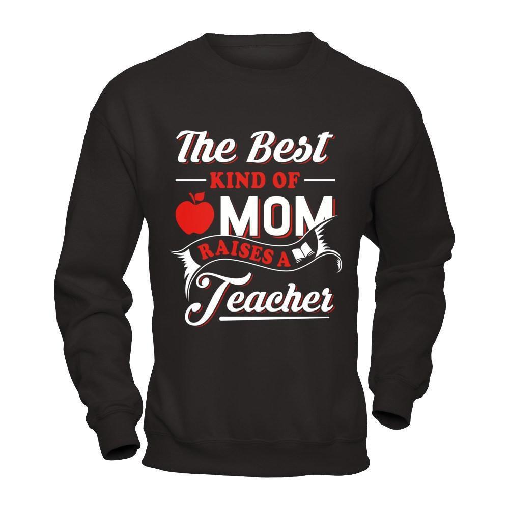 The Best Kind Of Mom Raises A Teacher-T-Shirt & Hoodie-Crewneck Sweatshirt-Black