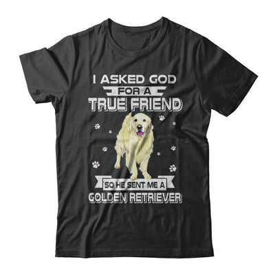 I Asked God For A True Friend So Sent Me Golden Retriever Dog-T-Shirt & Hoodie-Classic T-Shirt-Black