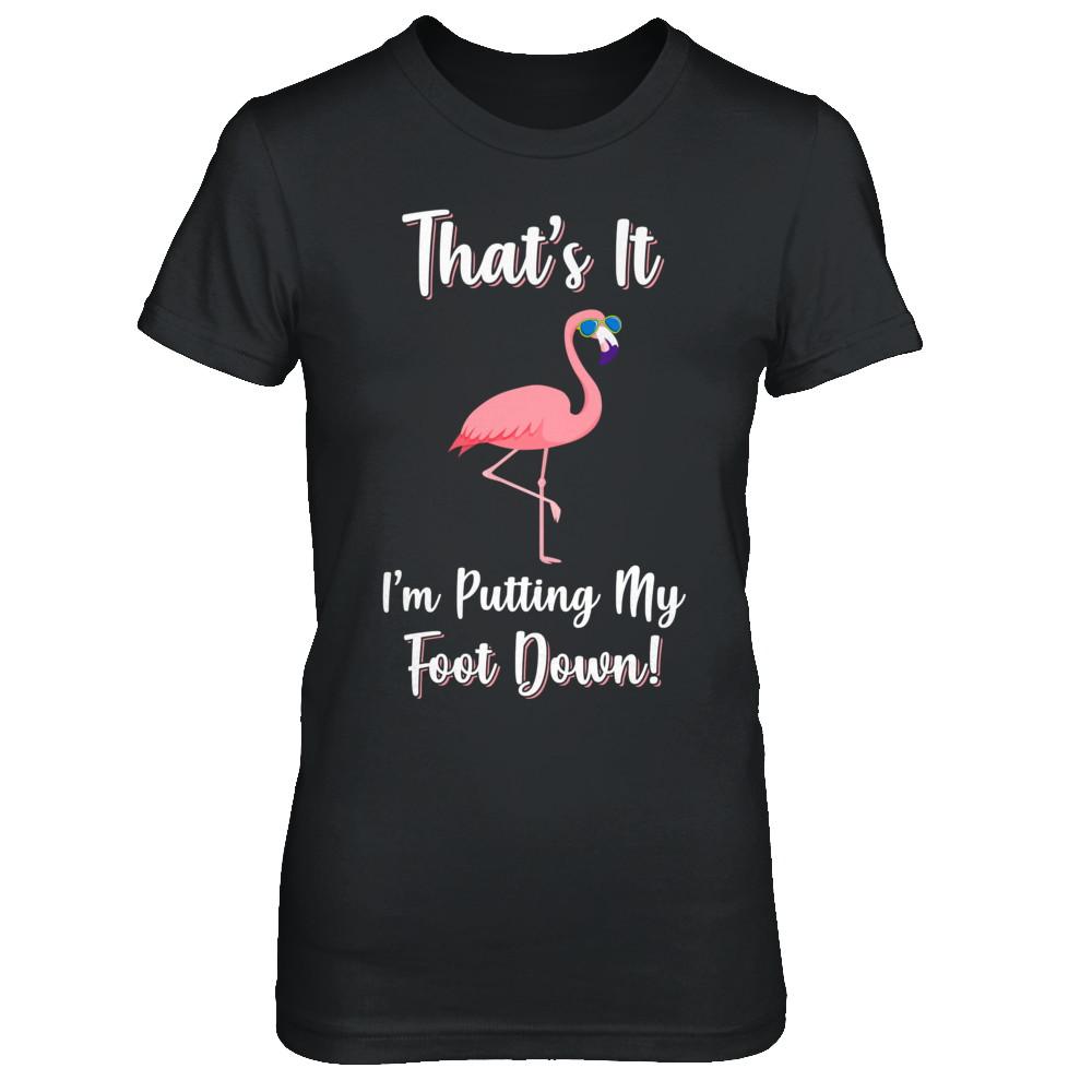 That's It I'm Putting My Foot Down Funny Flamingo