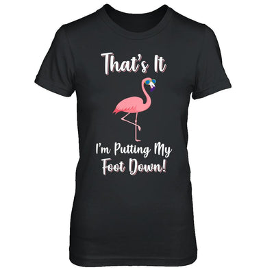 That's It I'm Putting My Foot Down Funny Flamingo-T-Shirt & Hoodie-Women's T-Shirt-Black