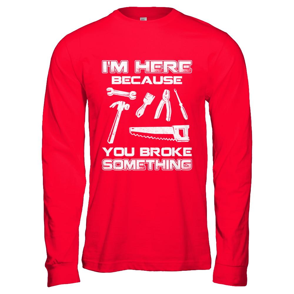 I'm Here Because You Broke Something Mechanic-T-Shirt & Hoodie-Long Sleeve T-Shirt-Red