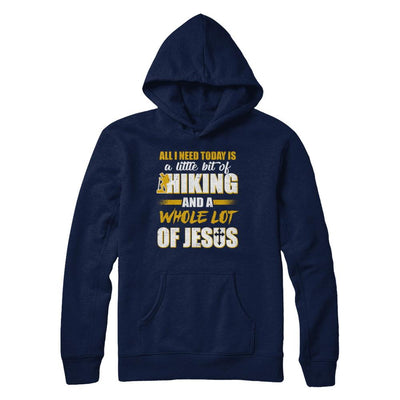 All I Need Today Is A Little Bit Of Hiking And A Whole Lot Of Jesus-T-Shirt & Hoodie-Pullover Hoodie-Navy
