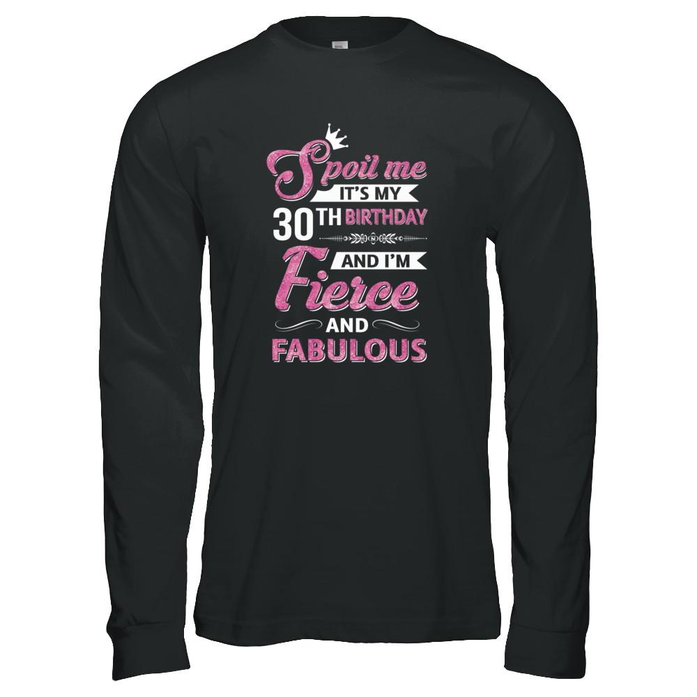 Spoil Me It's My 30Th Birthday And I'm Fierce And Fabulous-T-Shirt & Tank Top-Long Sleeve T-Shirt-Black