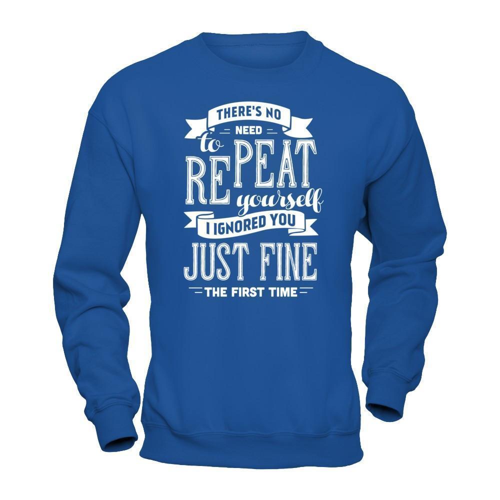 There's No Need To Repeat Yourself I Ignore You Just Fine The First Time-T-Shirt & Hoodie-Crewneck Sweatshirt-Royal