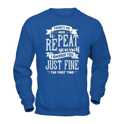 There's No Need To Repeat Yourself I Ignore You Just Fine The First Time-T-Shirt & Hoodie-Crewneck Sweatshirt-Royal