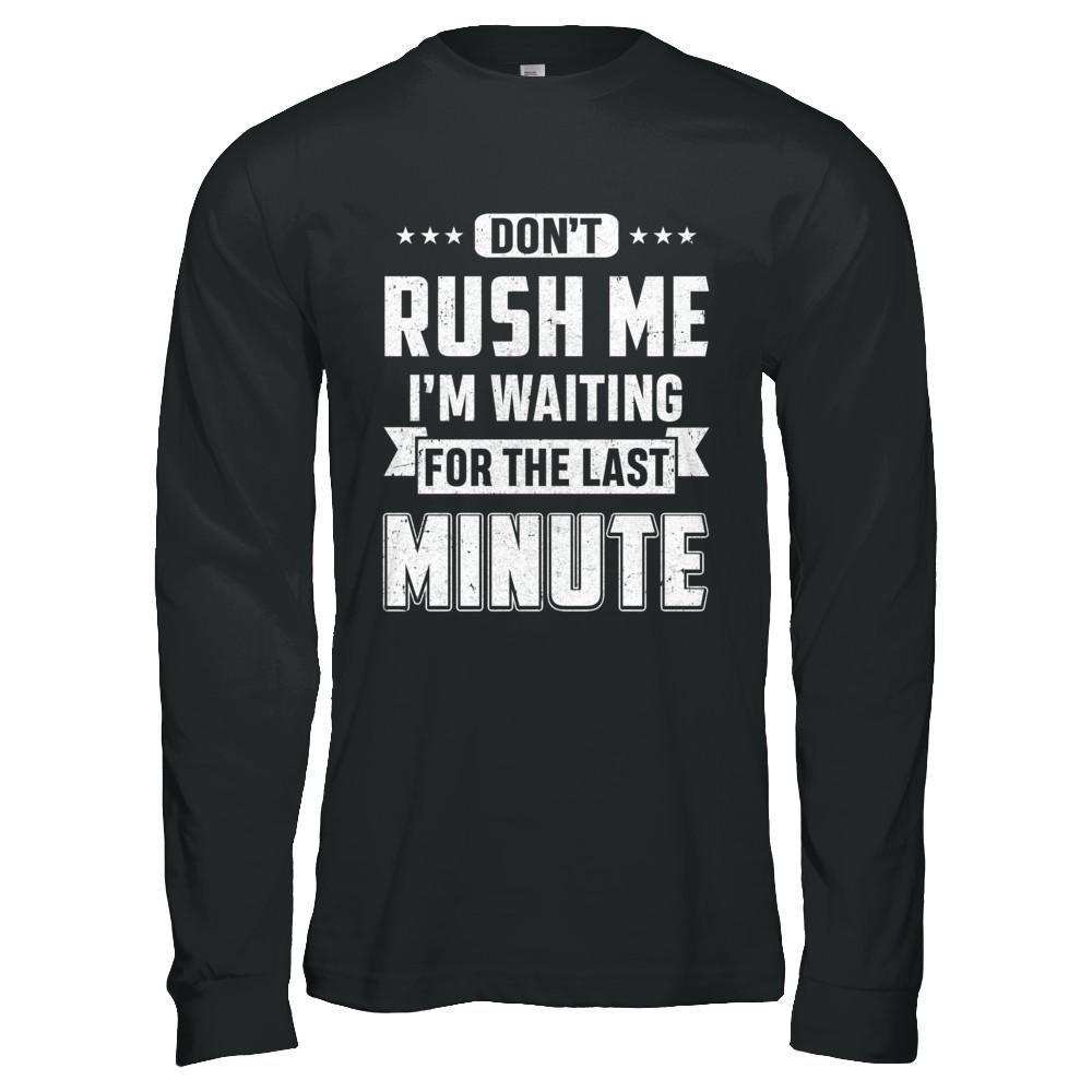 Don't Rush Me I'm Waiting For The Last Minute-T-Shirt & Hoodie-Long Sleeve T-Shirt-Black