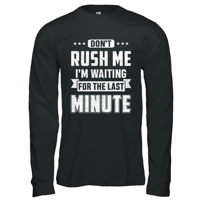 Don't Rush Me I'm Waiting For The Last Minute-T-Shirt & Hoodie-Long Sleeve T-Shirt-Black