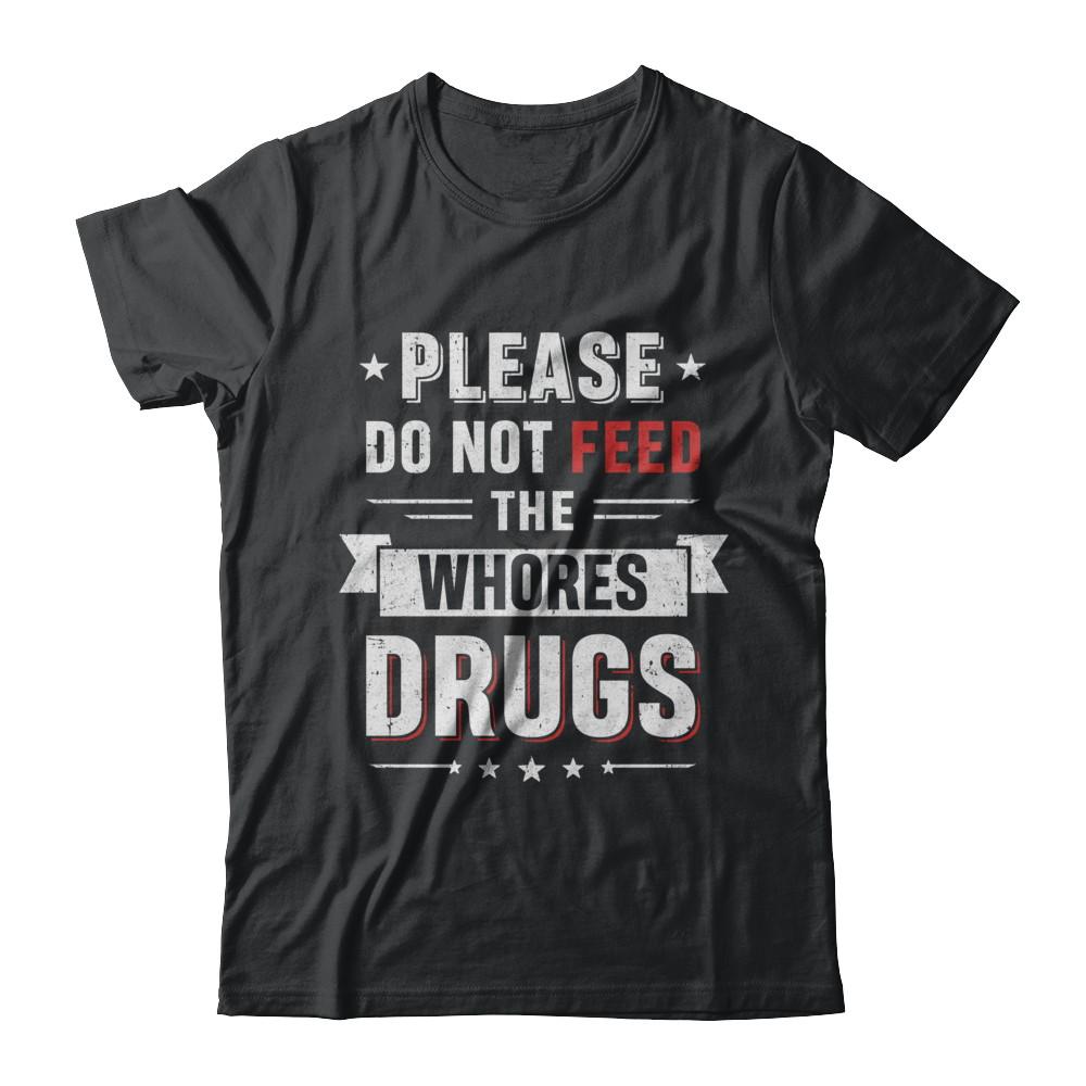 Please Do Not Feed The Whores Drugs-T-Shirt & Hoodie-Classic T-Shirt-Black