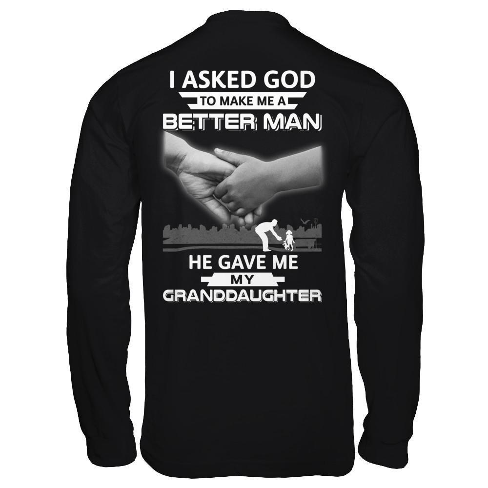 I Asked God To Make Me A Better Man He Gave Me My Granddaughter-T-Shirt & Hoodie-Long Sleeve T-Shirt-Black