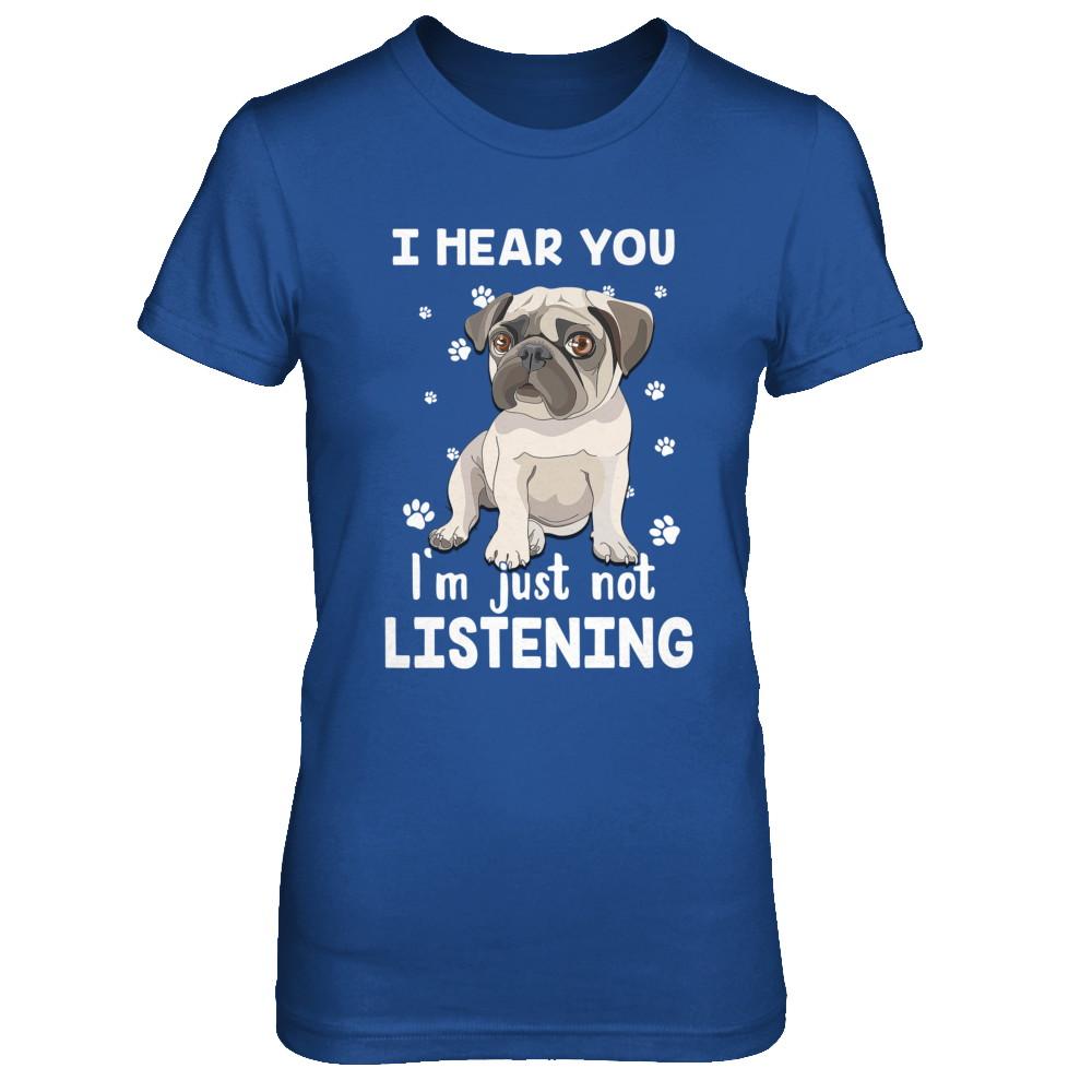 I Hear You I'm Just Not Listening Funny Pug-T-Shirt & Hoodie-Women's T-Shirt-Royal