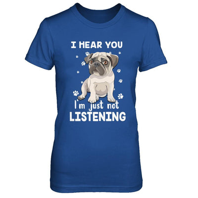 I Hear You I'm Just Not Listening Funny Pug-T-Shirt & Hoodie-Women's T-Shirt-Royal
