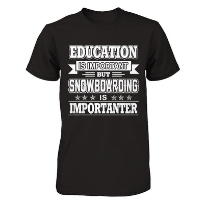 Education Is Important But Snowboarding Is Importanter-T-Shirt & Hoodie-