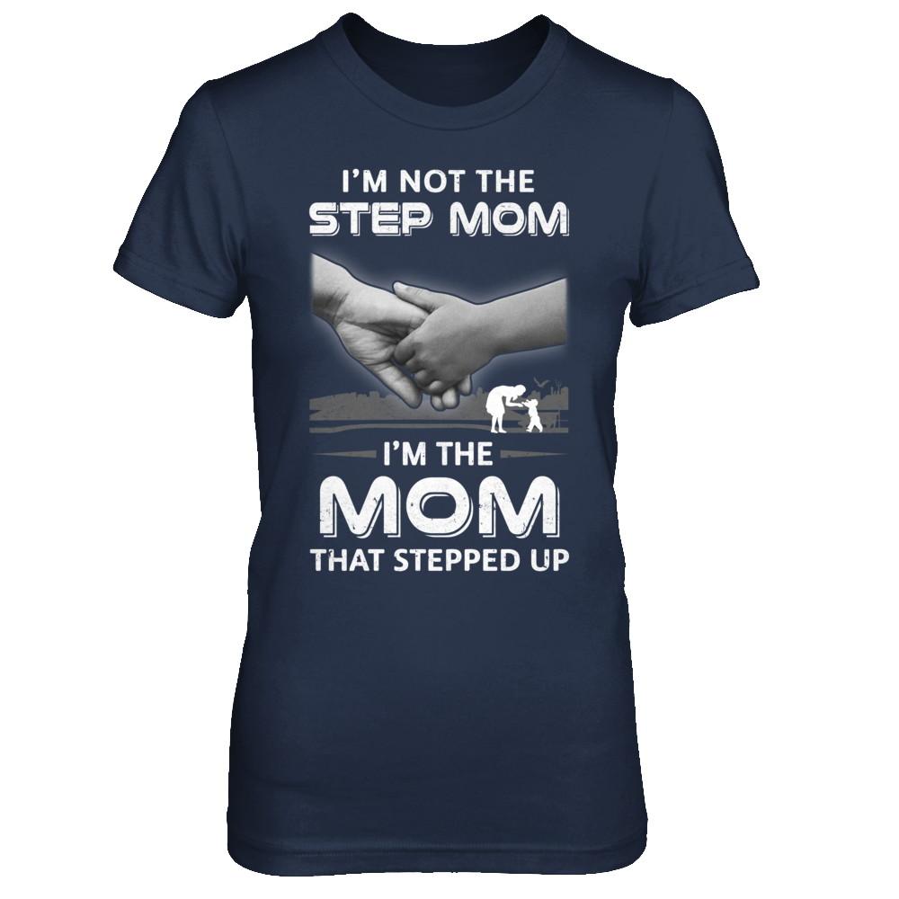I'm Not The Step Mom I'm The Mom That Stepped Up Mothers Day-T-Shirt & Hoodie-Women's T-Shirt-Navy