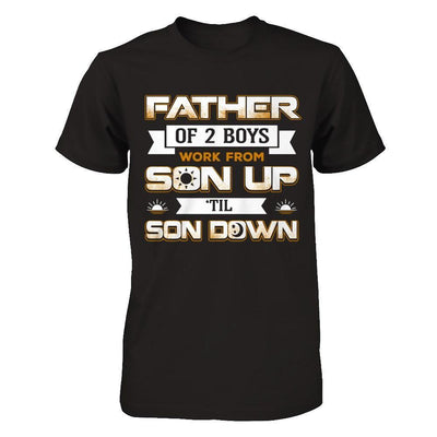 Father Of Two Boys Work From Son Up 'Til Son Down-T-Shirt & Hoodie-Classic T-Shirt-Black