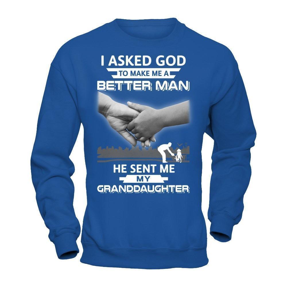 I Asked God To Make Me A Better Man He Sent Me My Granddaughter-T-Shirt & Hoodie-Crewneck Sweatshirt-Royal