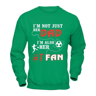 I'm Not Just Her Dad I'm Also Her Fan Soccer Dad-T-Shirt & Hoodie-Crewneck Sweatshirt-Irish Green