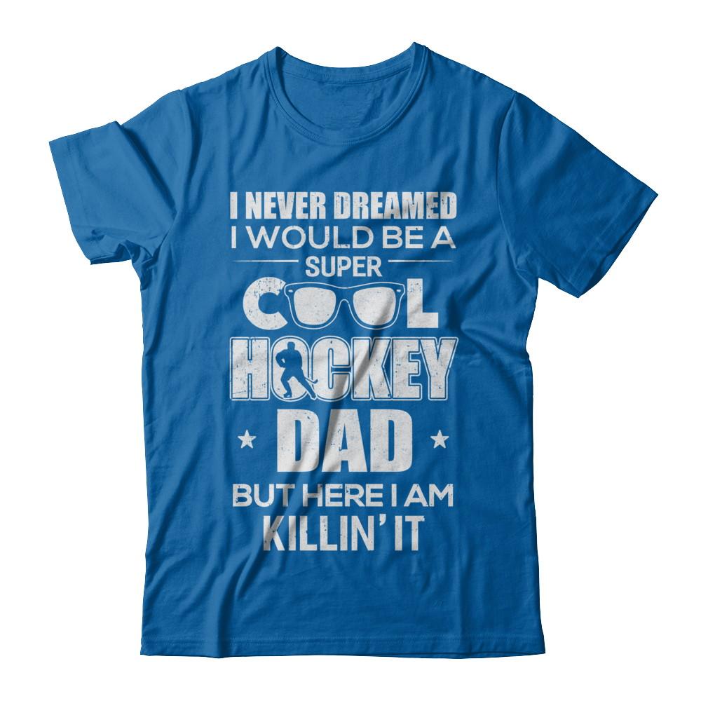 Never Dreamed I Would Be A Cool Hockey Dad Fathers Day-T-Shirt & Hoodie-