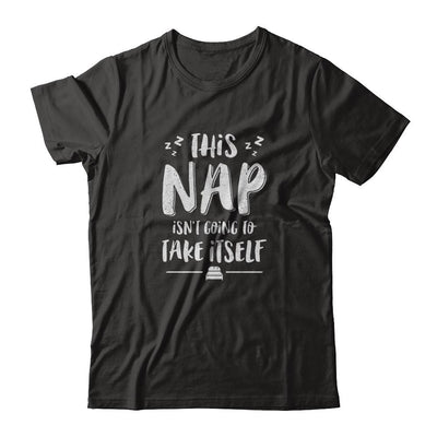 This Nap Isn't Going To Take Itself-T-Shirt & Tank Top-Classic T-Shirt-Black