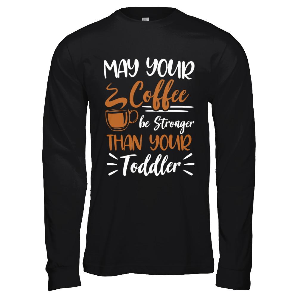 May Your Coffee Be Stronger Than Your Toddler-T-Shirt & Hoodie-Long Sleeve T-Shirt-Black