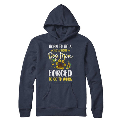 Born To Be A Stay At Home Dog Mom Forced Work Sunflower-T-Shirt & Hoodie-Pullover Hoodie-Navy