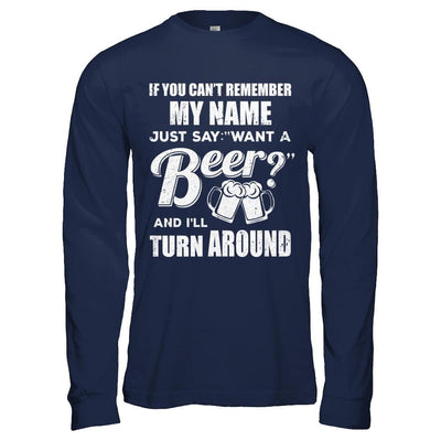 If You Can't Remember My Name Just Say Want A Beer-T-Shirt & Hoodie-