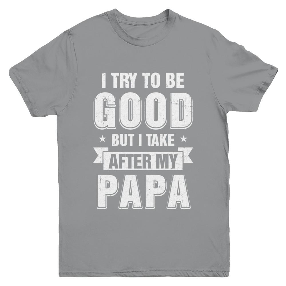 Toddler Kids I Try To Be Good But I Take After My Papa Youth-Youth Shirt-Youth T-Shirt-Sport Grey