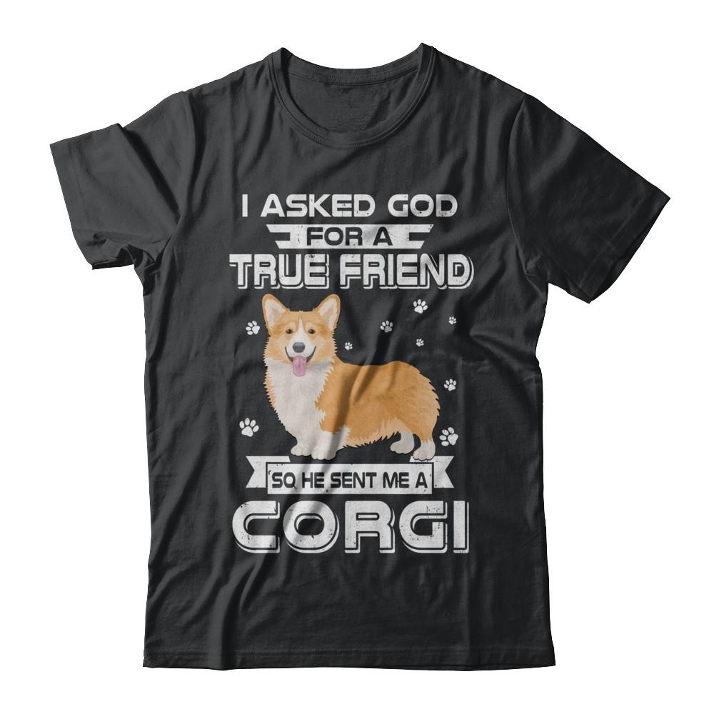 I Asked God For A True Friend So Sent Me Corgi Dog-T-Shirt & Hoodie-Classic T-Shirt-Black