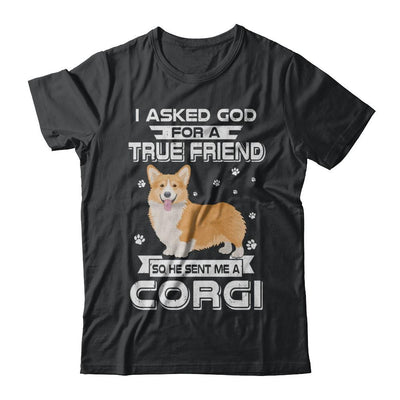 I Asked God For A True Friend So Sent Me Corgi Dog-T-Shirt & Hoodie-Classic T-Shirt-Black