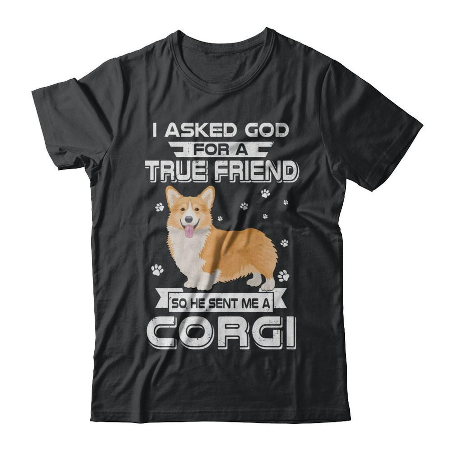I Asked God For A True Friend So Sent Me Corgi Dog-T-Shirt & Hoodie-Classic T-Shirt-Black