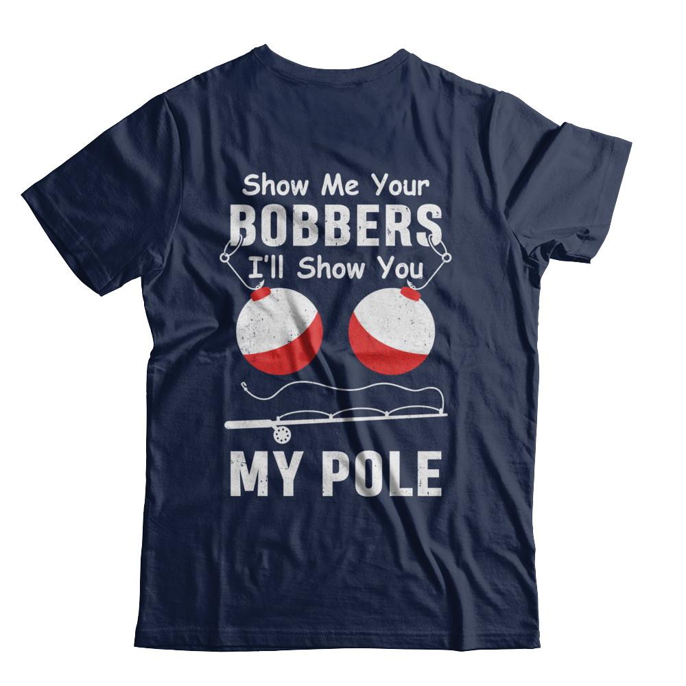 Show Me Your Bobbers I'll Show You My Pole Fishing-T-Shirt & Hoodie-Classic T-Shirt-Navy