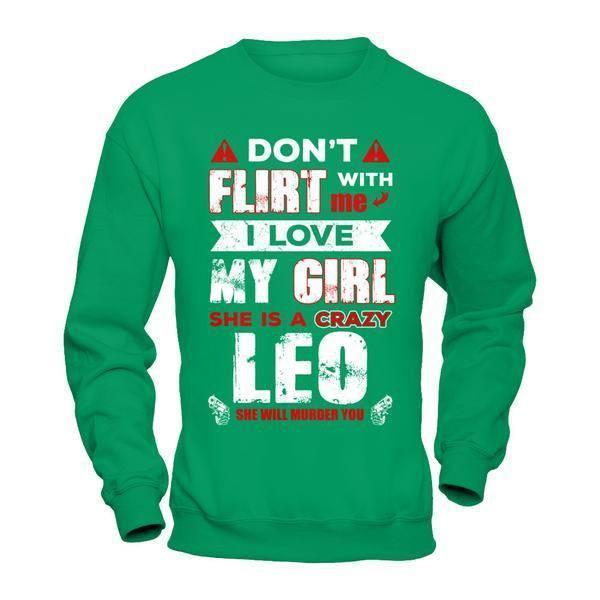 Don't Flirt With Me I Love My Girl She Is A Crazy Leo-T-Shirt & Hoodie-Crewneck Sweatshirt-Irish Green