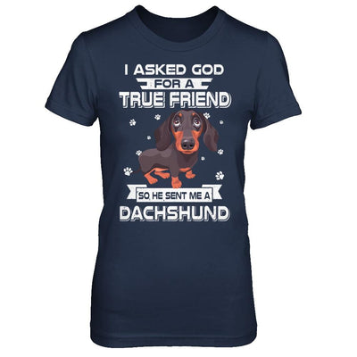 I Asked God For A True Friend So Sent Me Dachshund Dog-T-Shirt & Hoodie-Women's T-Shirt-Navy
