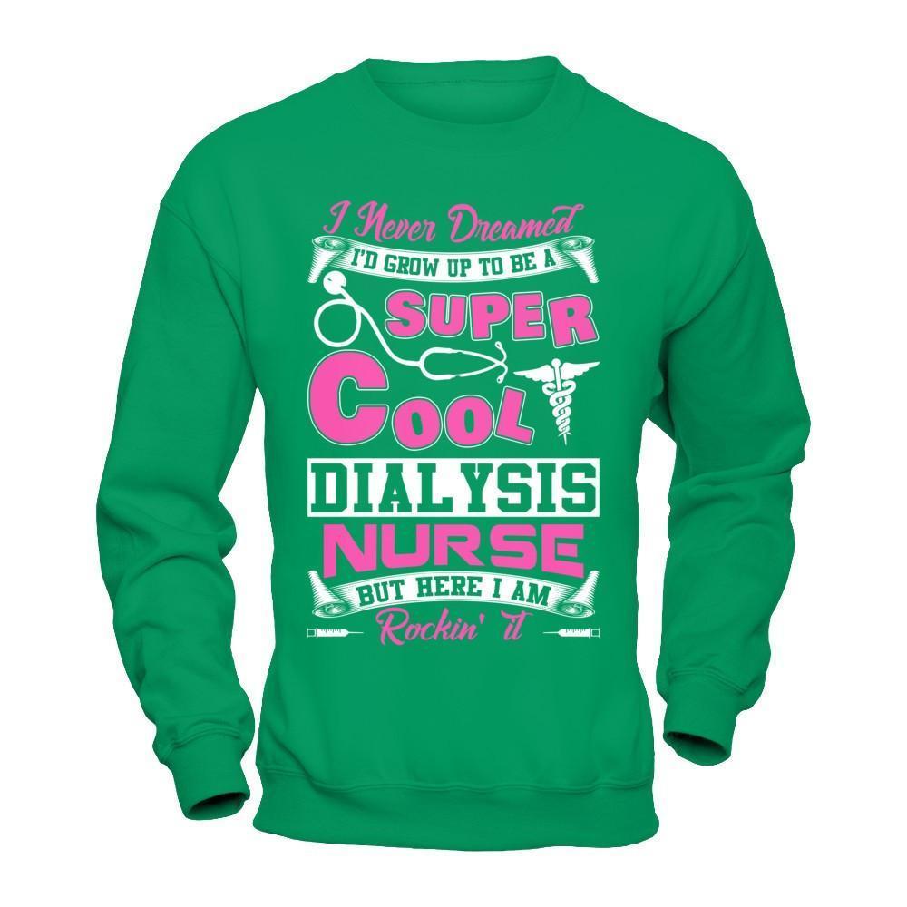 I Never Dreamed I'd Grow Up To Be A Super Cool Dialysis Nurse-T-Shirt & Hoodie-Crewneck Sweatshirt-Irish Green