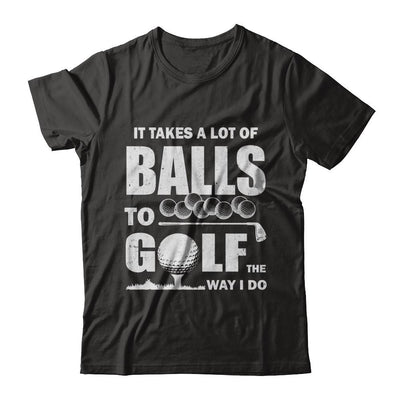 Funny Golf Takes A Lot Of Balls Golfers Gift-T-Shirt & Hoodie-Classic T-Shirt-Black