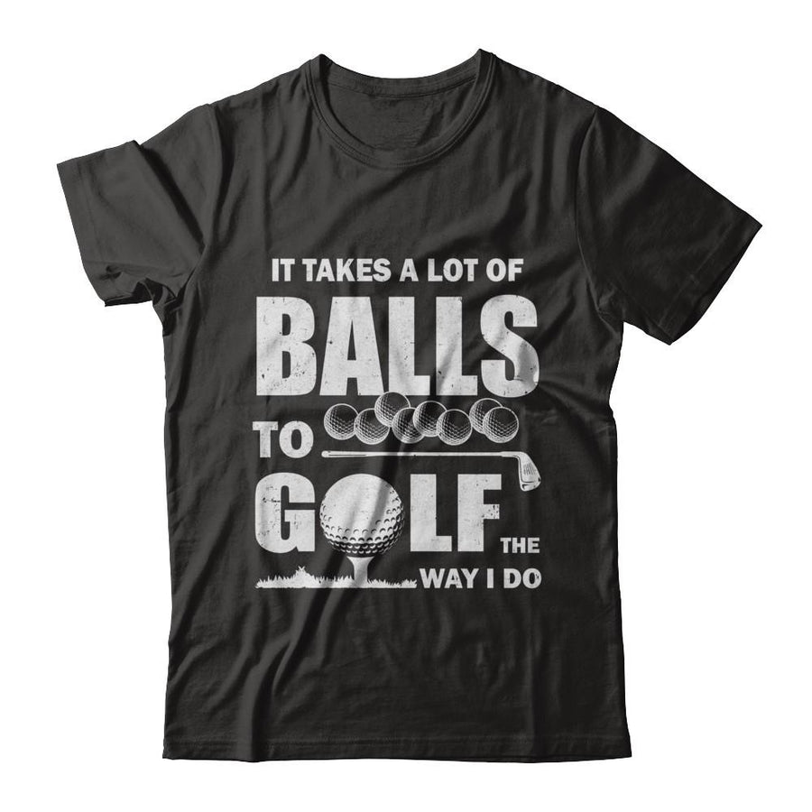 Funny Golf Takes A Lot Of Balls Golfers Gift-T-Shirt & Hoodie-Classic T-Shirt-Black