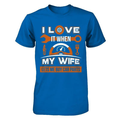 I Love It When My Wife Lets Me Buy Car Parts-T-Shirt & Hoodie-Classic T-Shirt-Royal