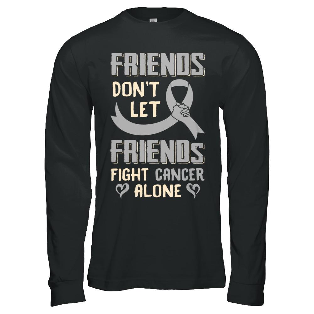 Friends Don't Let Friends Fight Cancer Alone Grey Gray Awareness-T-Shirt & Hoodie-Long Sleeve T-Shirt-Black