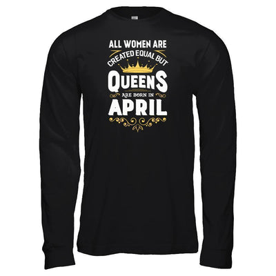 All Women Are Created Equal But Queens Are Born In April-T-Shirt & Tank Top-Long Sleeve T-Shirt-Black