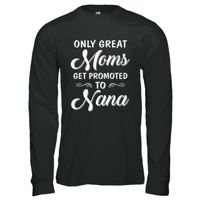Only Great Moms Get Promoted To Nana Mothers Day-T-Shirt & Hoodie-Long Sleeve T-Shirt-Black