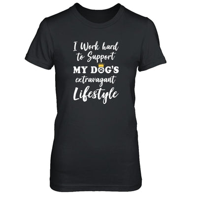 I Work Hard To Support My Dog's Extravagant Lifestyle-T-Shirt & Tank Top-Women's T-Shirt-Black