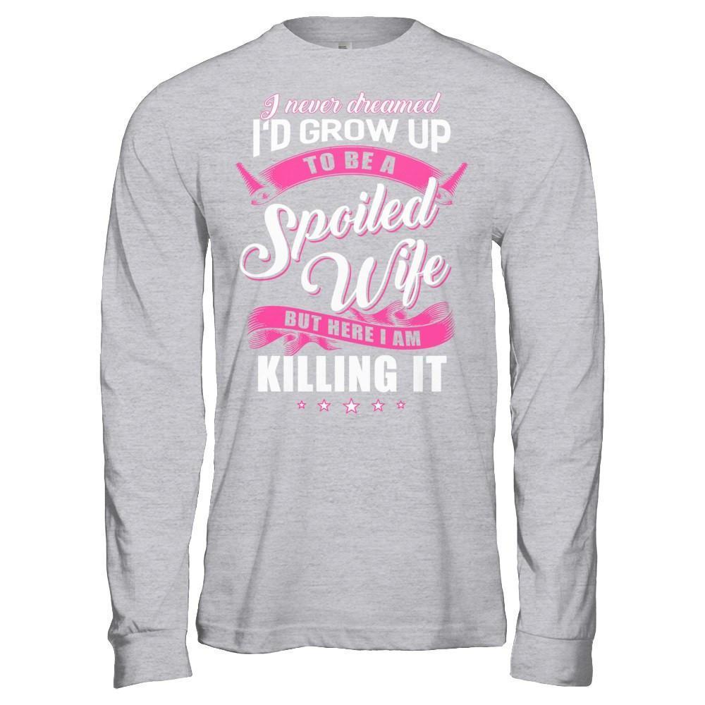 I Never Dreamed I'd Grow Up To Be A Spoiled Wife-T-Shirt & Hoodie-Long Sleeve T-Shirt-Sport Grey