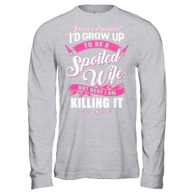 I Never Dreamed I'd Grow Up To Be A Spoiled Wife-T-Shirt & Hoodie-Long Sleeve T-Shirt-Sport Grey