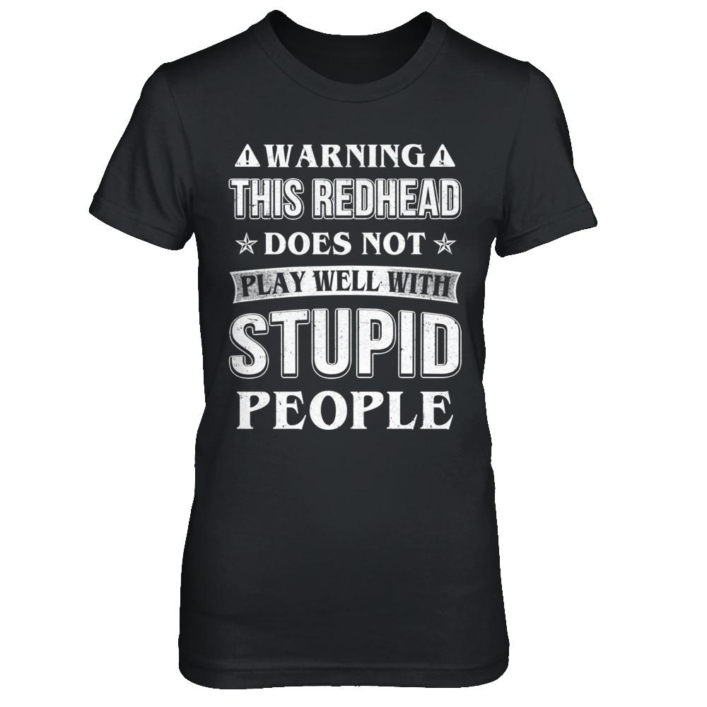 Warning This Redhead Does Not Play Well With Stupid People