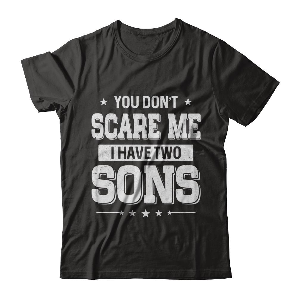 You Don't Scare Me I Have Two Sons Fathers Day